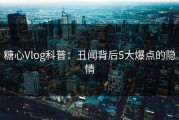 糖心Vlog科普：丑闻背后5大爆点的隐情