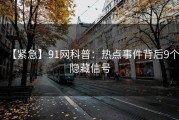 【紧急】91网科普：热点事件背后9个隐藏信号