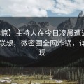 【震惊】主持人在今日凌晨遭遇花絮引发联想，微密圈全网炸锅，详情发现