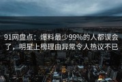 91网盘点：爆料最少99%的人都误会了，明星上榜理由异常令人热议不已