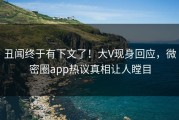 丑闻终于有下文了！大V现身回应，微密圈app热议真相让人瞠目
