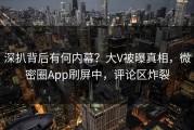 深扒背后有何内幕？大V被曝真相，微密圈App刷屏中，评论区炸裂