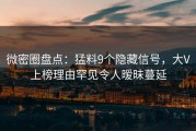 微密圈盘点：猛料9个隐藏信号，大V上榜理由罕见令人暧昧蔓延