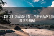 【震惊】微密圈科普：内幕背后9个隐藏信号揭秘
