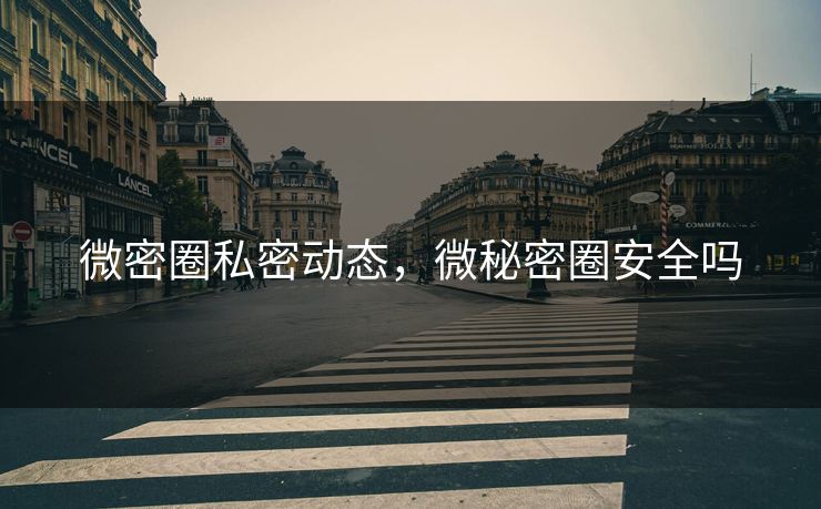 微密圈私密动态，微秘密圈安全吗