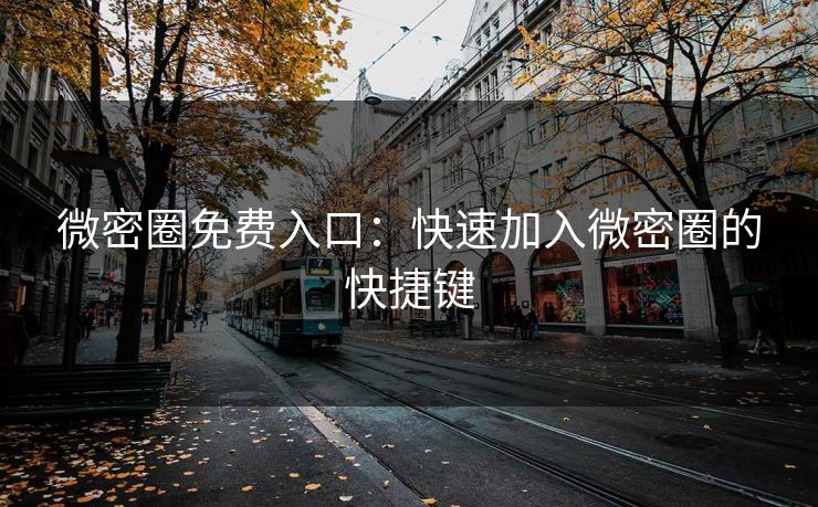 微密圈免费入口：快速加入微密圈的快捷键