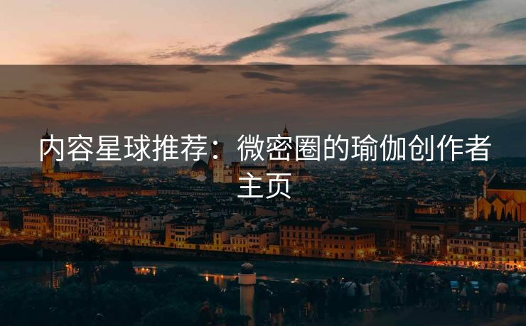 内容星球推荐：微密圈的瑜伽创作者主页