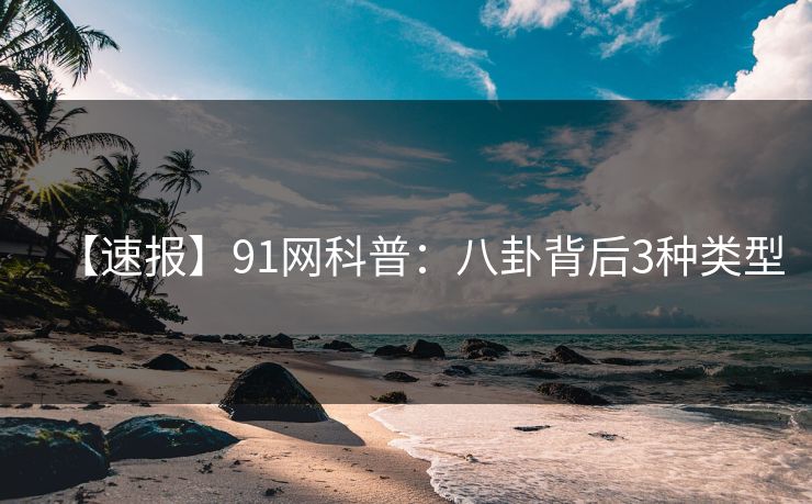 【速报】91网科普：八卦背后3种类型